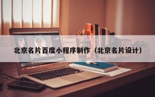 三河北京名片百度小程序制作（北京名片设计）